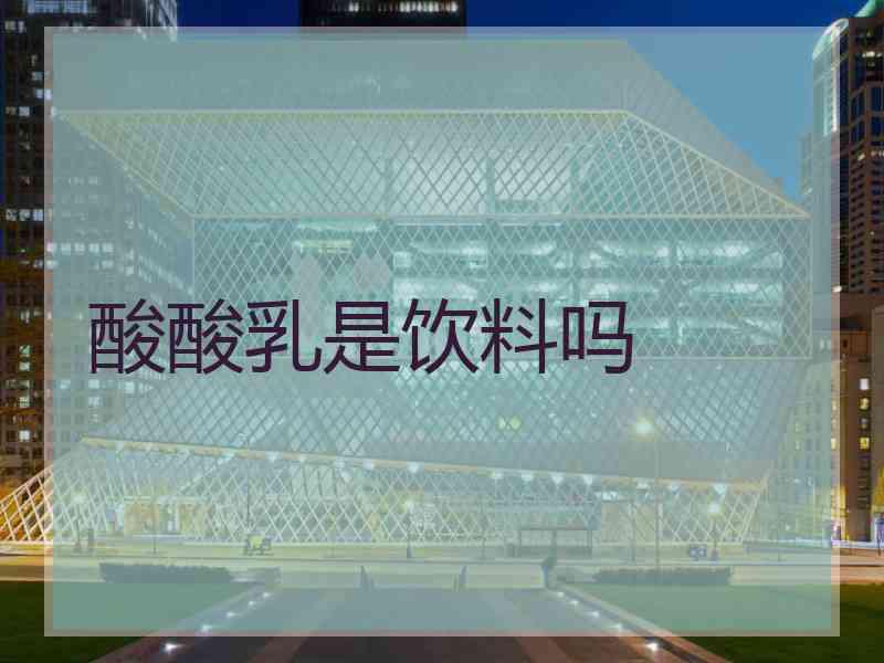 酸酸乳是饮料吗 酸酸乳是饮料吗