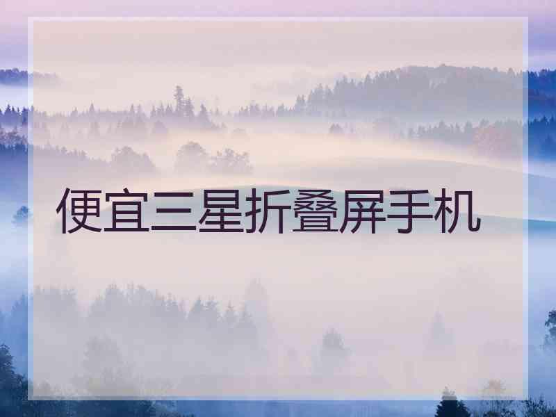 便宜三星折叠屏手机