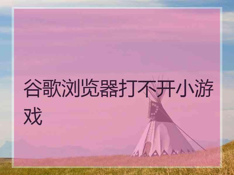 谷歌浏览器打不开小游戏