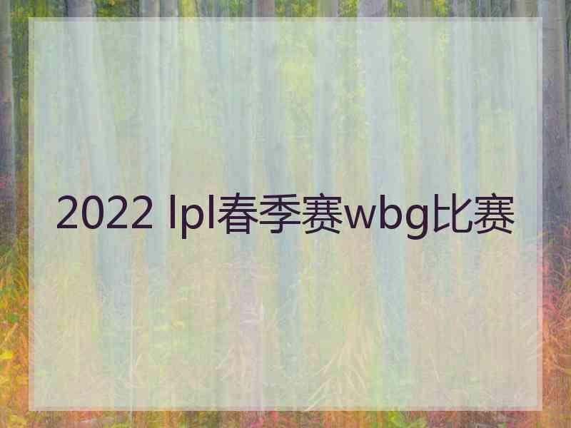 2022 lpl春季赛wbg比赛